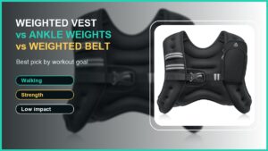 weighted vest vs ankle weights vs weighted belt comparison